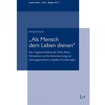Als Mensch dem Leben dienen: Der mögliche Einfluss der Ethik Albert Schweitzers auf die Verantwortung von Leitungspersonen in sozialen Einrichtungen