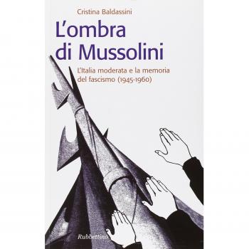 L'ombra di Mussolini. L'Italia moderata e la memoria del fascismo
