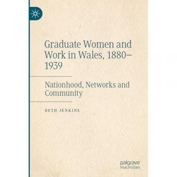 Graduate Women and Work in Wales, 1880–1939: Nationhood, Networks and Community