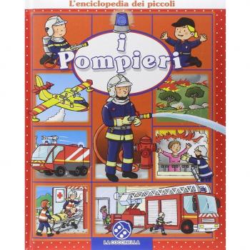 I pompieri. L'enciclopedia dei piccoli. Ediz. illustrata