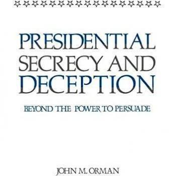 Presidential Secrecy and Deception: Beyond the Power to Persuade (Contributions in Political Science)