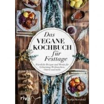 Das vegane Kochbuch für Festtage: Feierliche Rezepte und Menüs für Geburtstag, Weihnachten, Ostern und mehr. Vorspeisen, Hauptspeisen, Nachspeisen für glückliche Gäste und festliche Anlässe