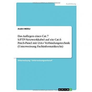 Das Auflegen eines Cat.7 S/FTP-Netzwerkkabel auf ein Cat.6 Patch-Panel mit LSA+ Verbindungstechnik (Unterweisung Fachinformatiker/in)