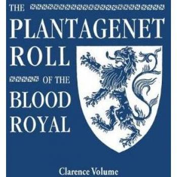 The Plantagenet Roll of the Blood Royal. Being a Complete Table of all the Descendants Now Living of King Edward III, King of England. The Clarence ... the Descendants of George, Duke of Clarence