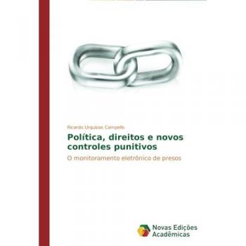 Política, direitos e novos controles punitivos: O monitoramento eletrônico de presos