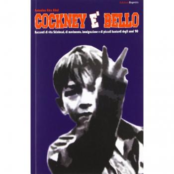 Cockney è bello. Racconti di vita skinhead, di movimento, immigrazione e di piccoli bastardi degli anni '80