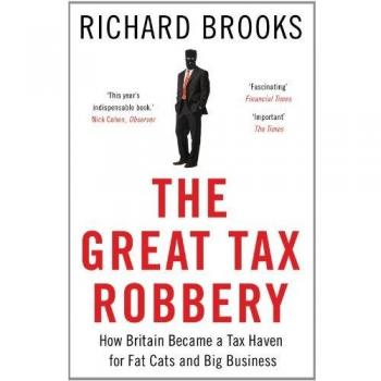 The Great Tax Robbery: How Britain Became a Tax Haven for Fat Cats and Big Business
