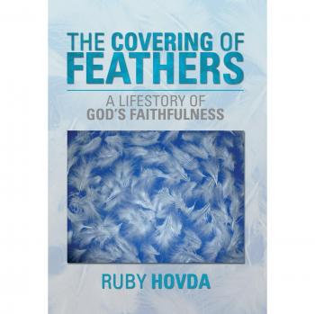 The Covering of Feathers: A Lifestory of God's Faithfulness