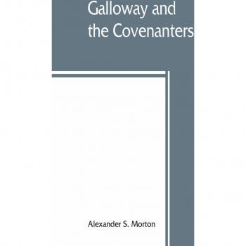 Galloway and the Covenanters; or The struggle for religious liberty in the south-west of Scotland