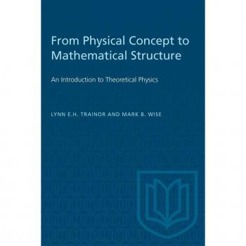From Physical Concept to Mathematical Structure : An Introduction to Theoretical Physics