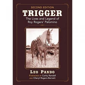 Trigger: The Lives and Legend of Roy Rogers' Palomino, 2d ed.