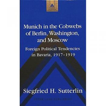 Munich in the Cobwebs of Berlin, Washington, and Moscow: Foreign Political Tendencies in Bavaria, 1917-1919: 12
