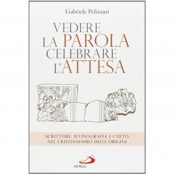 Vedere la parola, celebrare l'attesa. Scritture, iconografia e culto nel cristianesimo delle origini