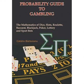 Probability Guide to Gambling: The Mathematics of Dice, Slots, Roulette, Baccarat, Blackjack, Poker, Lottery and Sport Bets