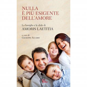 Nulla è più esigente dell'amore. La famiglia e le sfide di «Amoris laetitia»