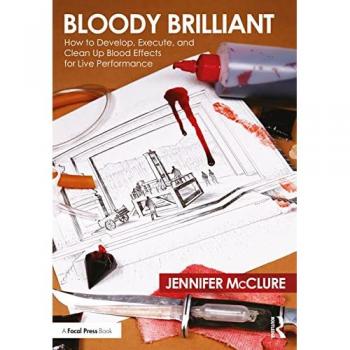 Bloody Brilliant: How to Develop, Execute, and Clean Up Blood Effects for Live Performance