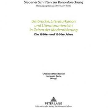 Umbrüche, Literaturkanon und Literaturunterricht in Zeiten der Modernisierung: Die 1920er und die 1960er Jahre. Vorträge des 3. Siegener Symposions ... Schriften zur Kanonforschung, Band 7)