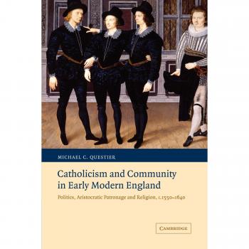 Catholicism and Community in Early Modern England: Politics, Aristocratic Patronage and Religion, c.1550-1640