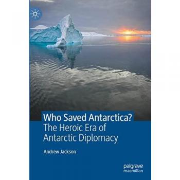 Who Saved Antarctica?: The Heroic Era of Antarctic Diplomacy