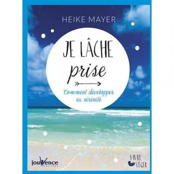 Je lâche prise : Comment développer sa sérénité