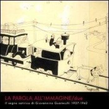 La parola all'immagine. Il segno satirico di Giovannino Guareschi 1927-1942