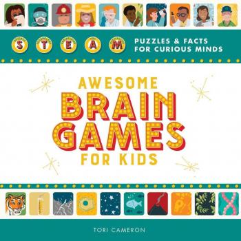 Awesome Brain Games for Kids Steam Puzzles and Facts for Curious Minds by Tori Cameron