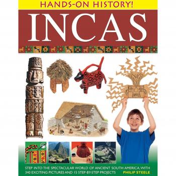 Hands-on History! Incas: Step Into The Spectacular World Of Ancient South Americ