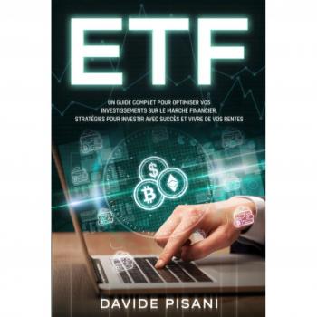 ETF: Un guide complet pour optimiser vos investissements sur le marché financier. Stratégies pour investir avec succès et vivre de vos rentes