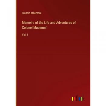 Memoirs of the Life and Adventures of Colonel Maceroni: Vol. I