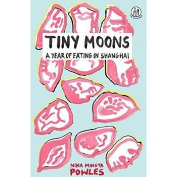 Powles, N: Tiny Moons: A Year of Eating in Shanghai