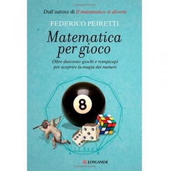 Matematica per gioco. Oltre duecento giochi e rompicapi per scoprire la magia dei numeri