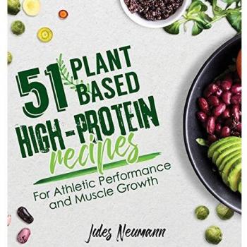 51 Plant-Based High-Protein Recipes: For Athletic Performance and Muscle Growth