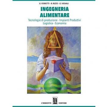 Ingegneria alimentare. Tecnologie di produzione, impianti produttivi, logistica, economia