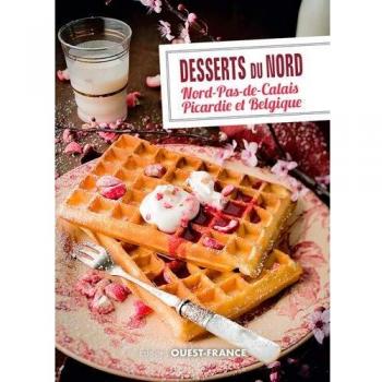 Desserts Du Nord : Nord-Pas-De-Calais, Picardie Et Belgique