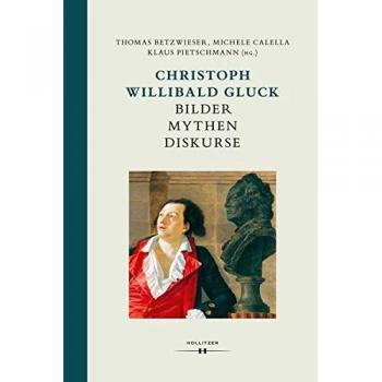 Christoph Willibald Gluck: Bilder Mythen Diskurse