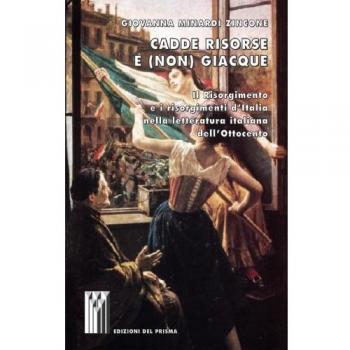 Cadde risorse e (non) giacque. Il Risorgimento e i risorgimenti d'Italia nella letteratura italiana dell'Ottocento