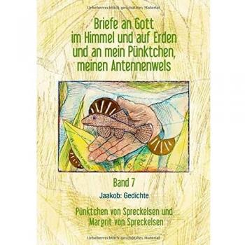 Briefe an Gott im Himmel und auf Erden und an mein Pünktchen, meinen Antennenwels. Jaakob: Gedichte