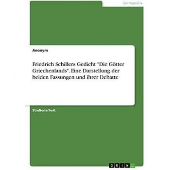 Friedrich Schillers Gedicht Die Götter Griechenlands. Eine Darstellung der beiden Fassungen und ihrer Debatte