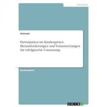Partizipation im Kindergarten. Herausforderungen und Voraussetzungen für erfolgreiche Umsetzung