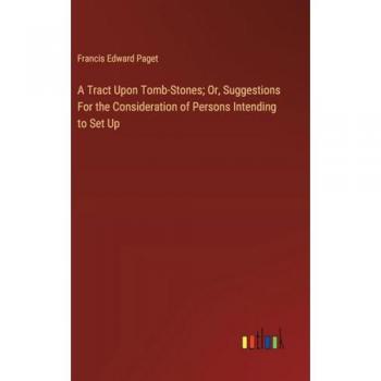 Paget, Francis Edward: A Tract Upon Tomb-Stones; Or, Suggestions For the Consideration of Persons Intending to Set Up