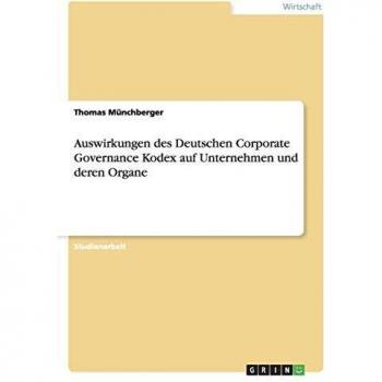 Auswirkungen des Deutschen Corporate Governance Kodex auf Unternehmen und deren Organe