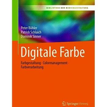 Digitale Farbe: Farbgestaltung – Colormanagement – Farbverarbeitung
