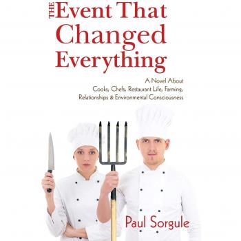 The Event That Changed Everything: A Novel About Cooks, Chef's, Restaurant Life, Farming, Relationships and Environmental Consciousness