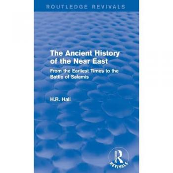 The Ancient History of the Near East: From the Earliest Times to the Battle of Salamis (Routledge Revivals)