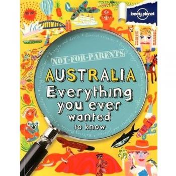 Australia Not For Parents 1 (AU/UK) 1: Everything You Ever W... by Lonely Planet