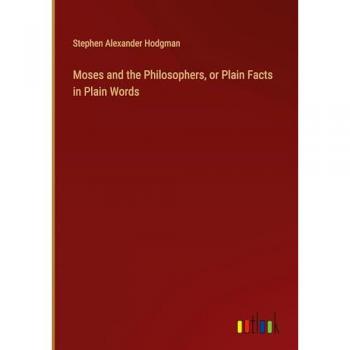 Moses and the Philosophers, or Plain Facts in Plain Words