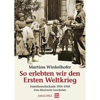 Martina Winkelhofer So Erlebten Wir Den Ersten Weltkrieg: Familienschicksale 1914-1918