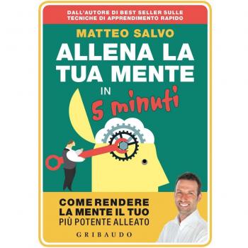 Allena la tua mente in 5 minuti. Come rendere la mente il tuo più...