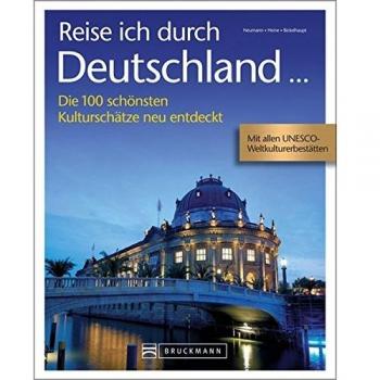 Reise ich durch Deutschland ...: Die 100 schönsten Kulturschätze neu entdeckt: Die 100 schönsten Kulturschätze neu entdeckt. Mit allen UNESCO-Weltkulturbestätten
