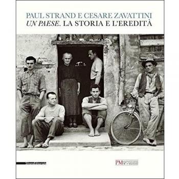 Paul Strand e Cesare Zavattini. Un paese. La storia e l'eredità. Catalogo della mostra